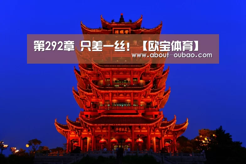 第292章 只差一丝!【欧宝体育】(图3) 欧宝娱乐